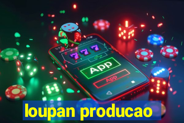 loupan producao